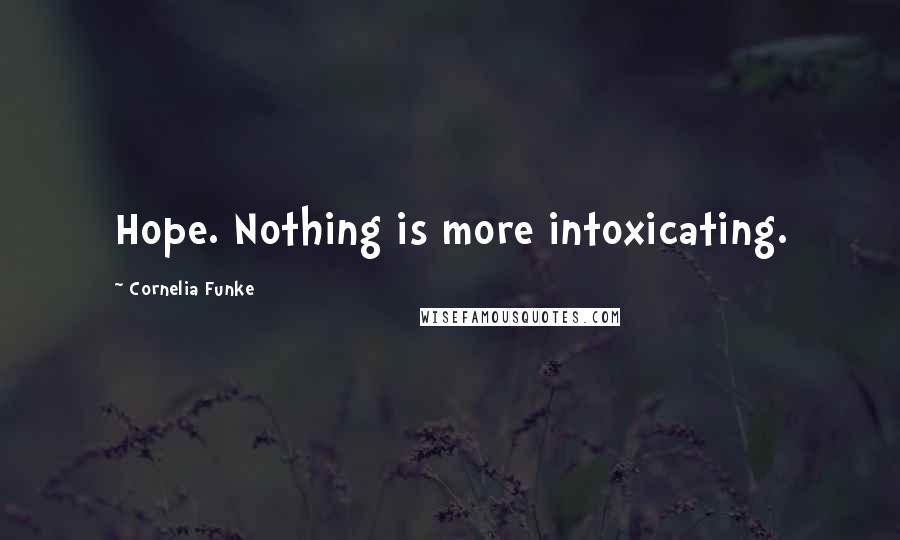 Cornelia Funke Quotes: Hope. Nothing is more intoxicating.