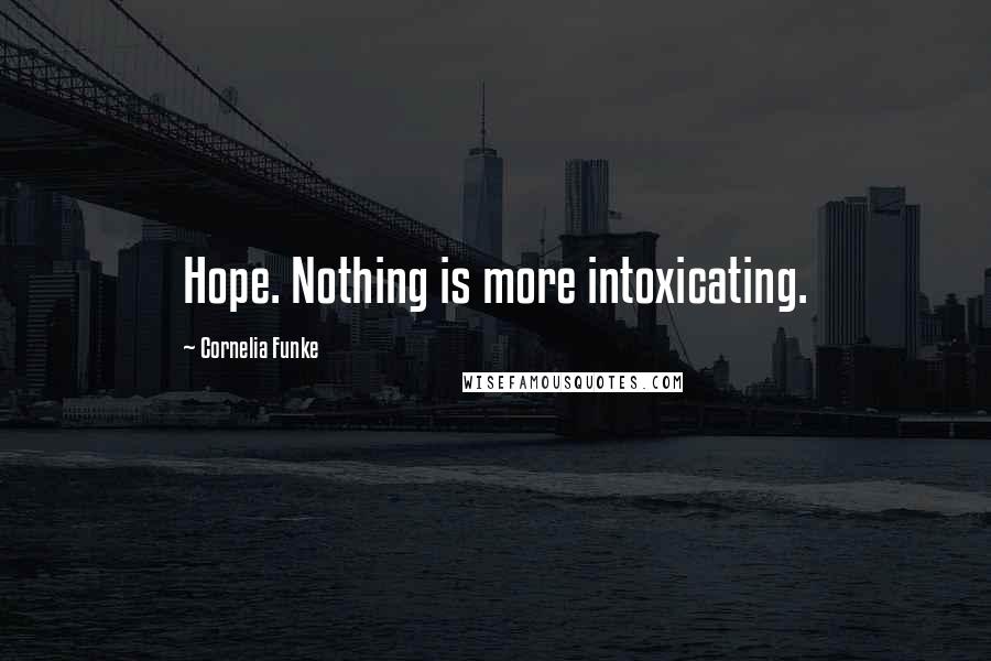 Cornelia Funke Quotes: Hope. Nothing is more intoxicating.