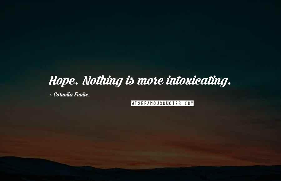Cornelia Funke Quotes: Hope. Nothing is more intoxicating.