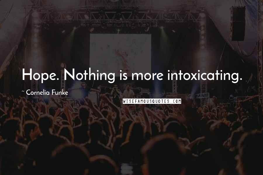 Cornelia Funke Quotes: Hope. Nothing is more intoxicating.