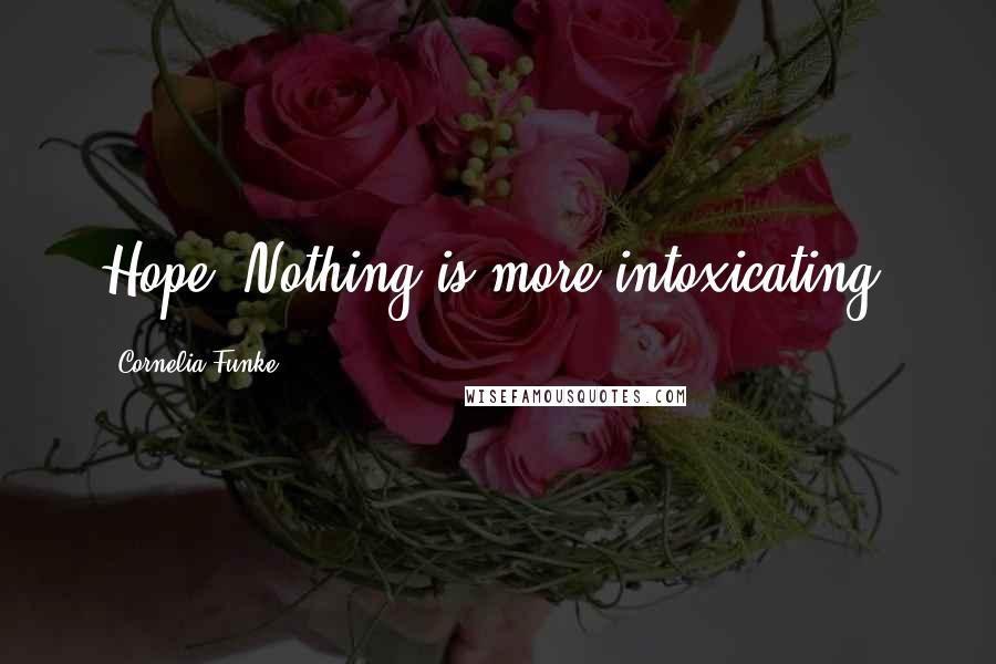 Cornelia Funke Quotes: Hope. Nothing is more intoxicating.