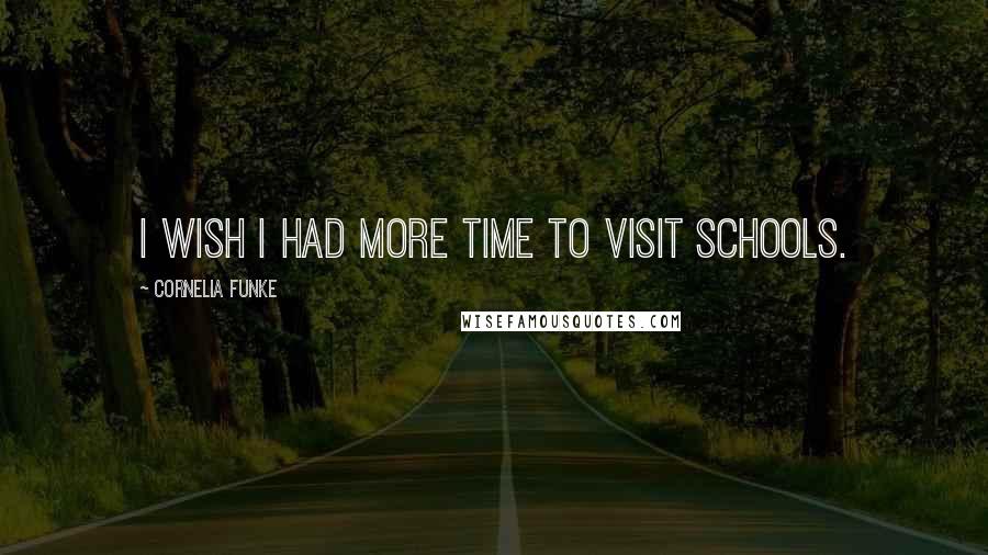 Cornelia Funke Quotes: I wish I had more time to visit schools.