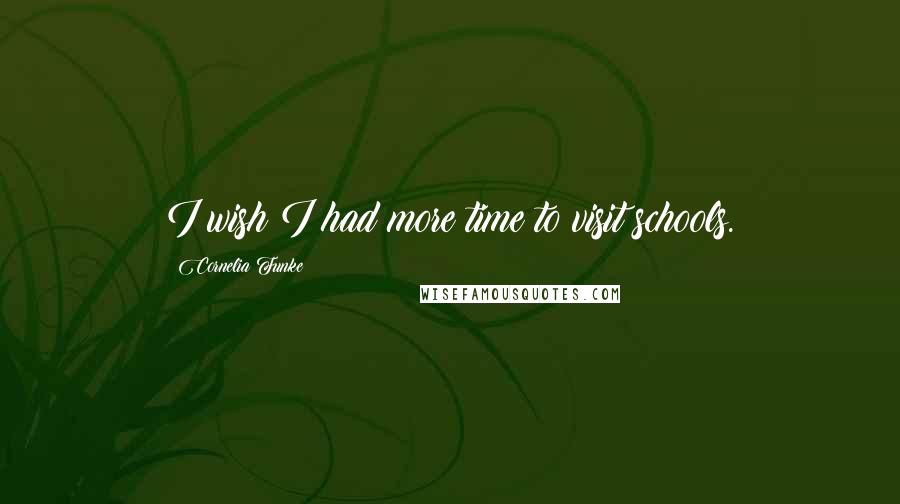 Cornelia Funke Quotes: I wish I had more time to visit schools.