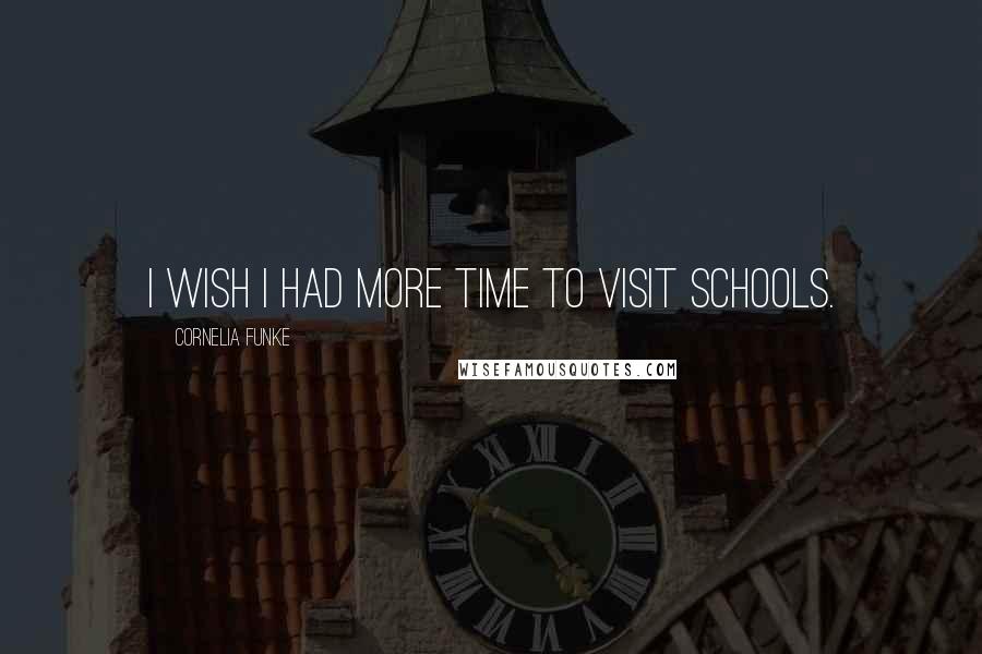 Cornelia Funke Quotes: I wish I had more time to visit schools.