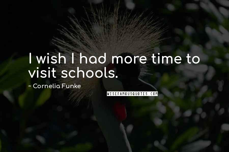 Cornelia Funke Quotes: I wish I had more time to visit schools.