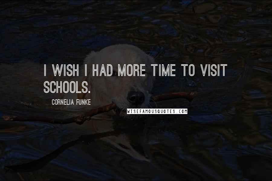 Cornelia Funke Quotes: I wish I had more time to visit schools.