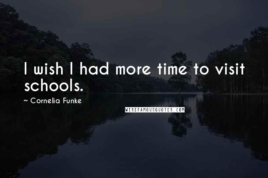 Cornelia Funke Quotes: I wish I had more time to visit schools.