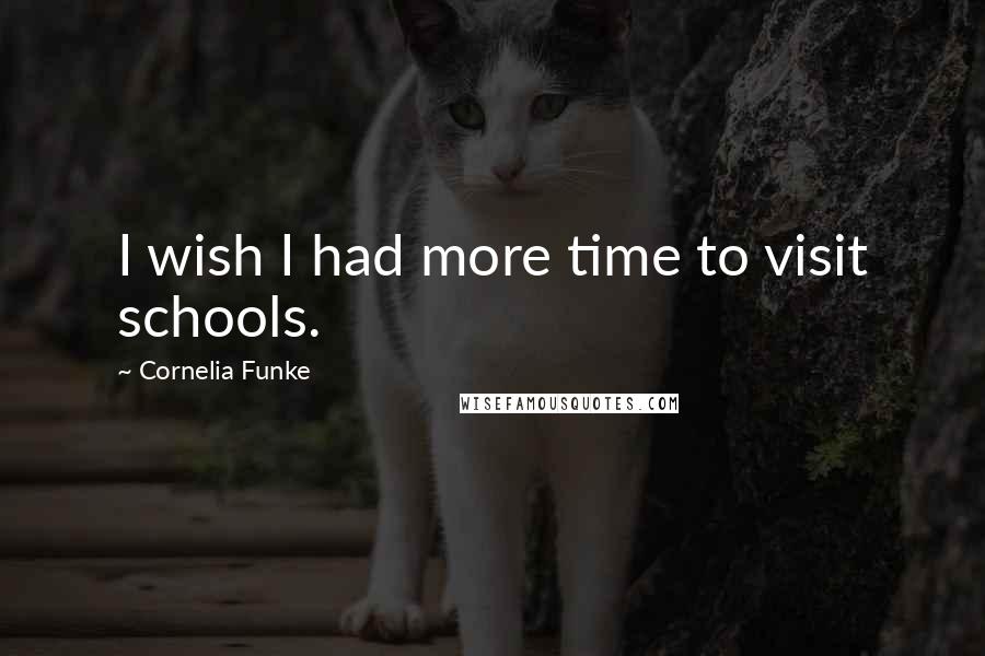 Cornelia Funke Quotes: I wish I had more time to visit schools.