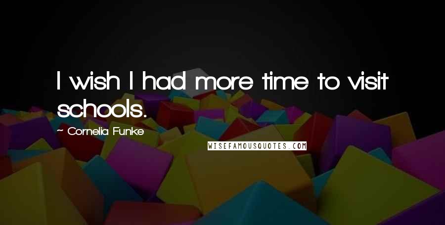 Cornelia Funke Quotes: I wish I had more time to visit schools.