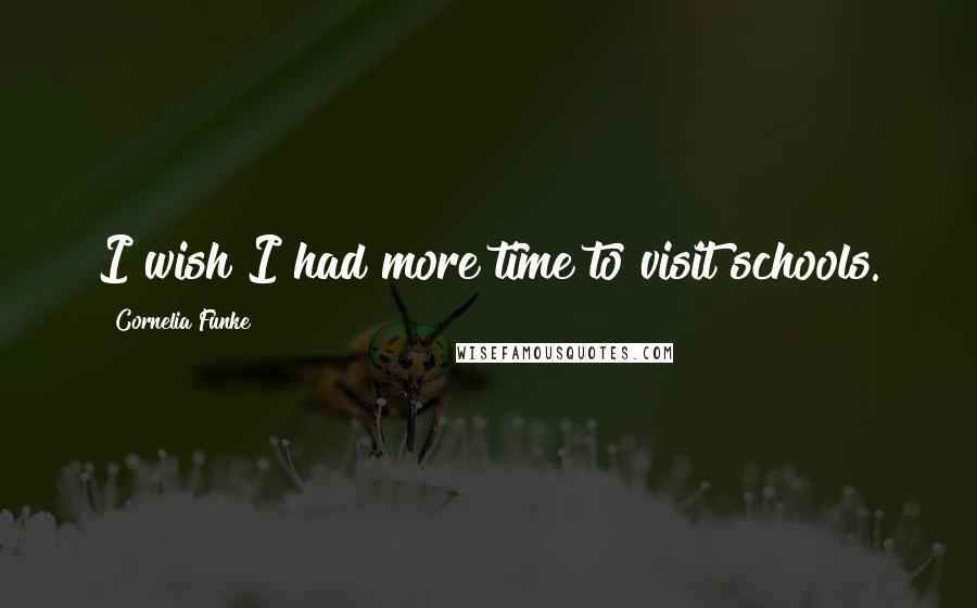 Cornelia Funke Quotes: I wish I had more time to visit schools.