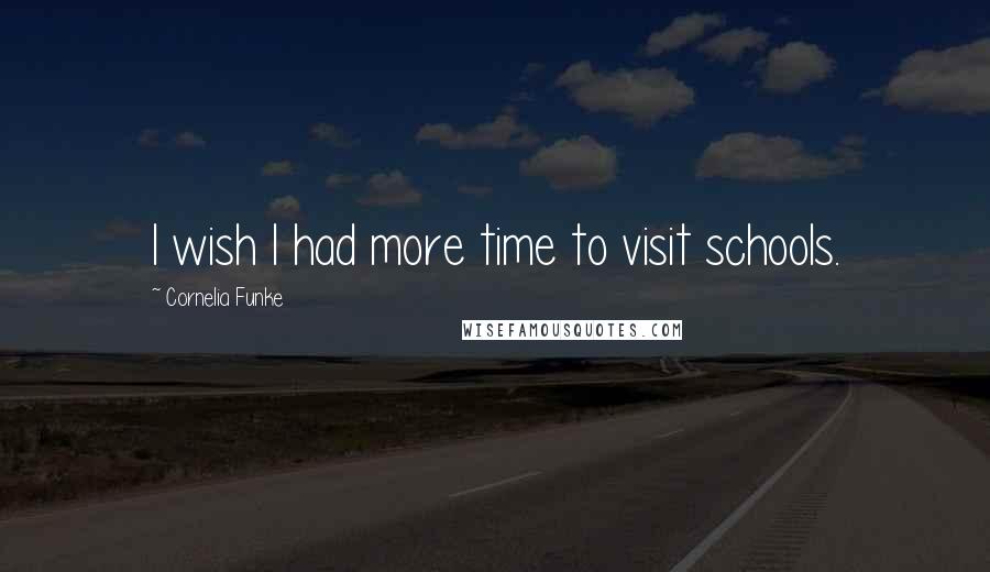 Cornelia Funke Quotes: I wish I had more time to visit schools.