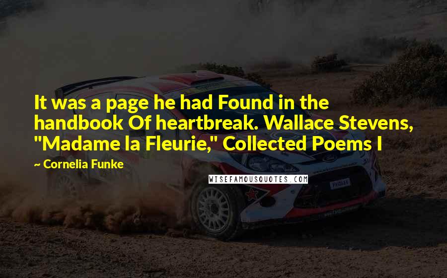 Cornelia Funke Quotes: It was a page he had Found in the handbook Of heartbreak. Wallace Stevens, "Madame la Fleurie," Collected Poems I