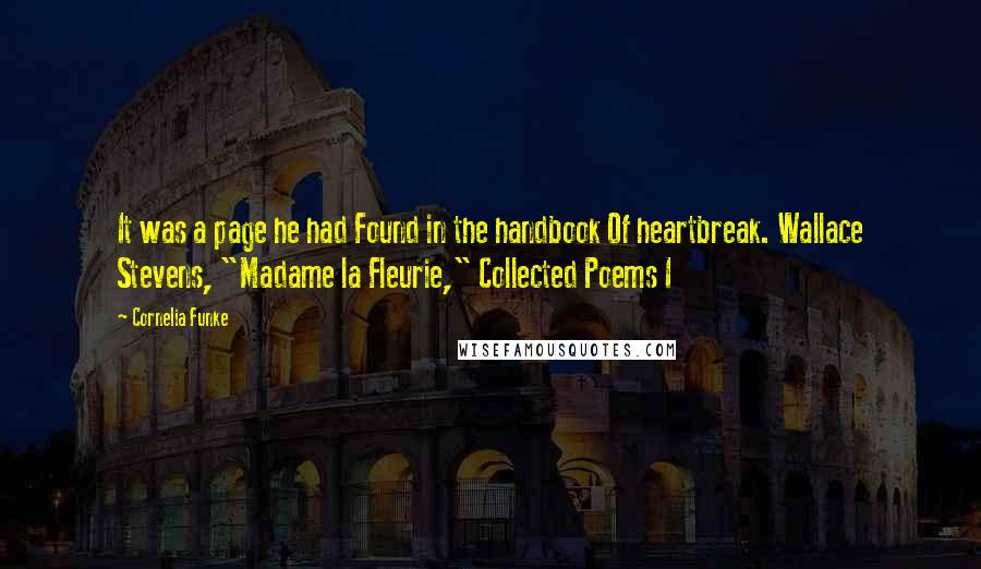 Cornelia Funke Quotes: It was a page he had Found in the handbook Of heartbreak. Wallace Stevens, "Madame la Fleurie," Collected Poems I