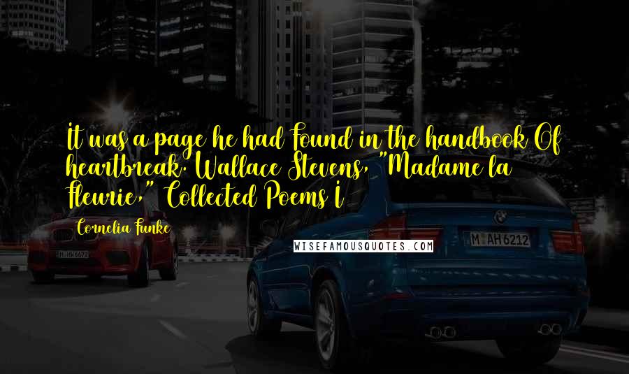 Cornelia Funke Quotes: It was a page he had Found in the handbook Of heartbreak. Wallace Stevens, "Madame la Fleurie," Collected Poems I