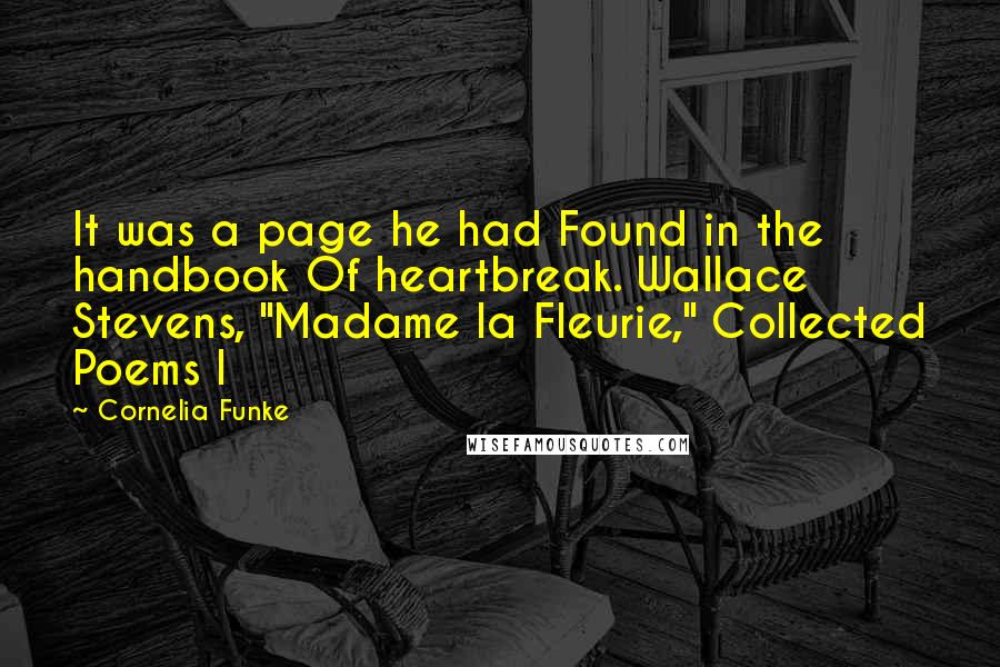 Cornelia Funke Quotes: It was a page he had Found in the handbook Of heartbreak. Wallace Stevens, "Madame la Fleurie," Collected Poems I