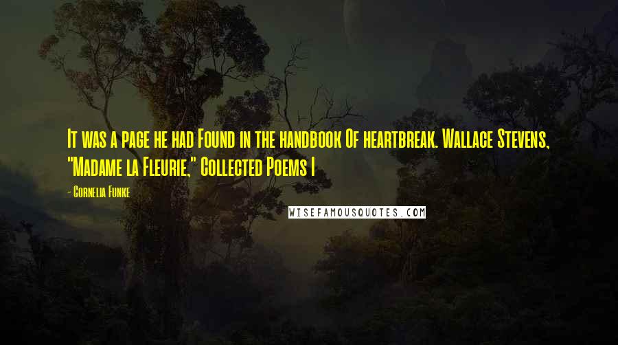 Cornelia Funke Quotes: It was a page he had Found in the handbook Of heartbreak. Wallace Stevens, "Madame la Fleurie," Collected Poems I