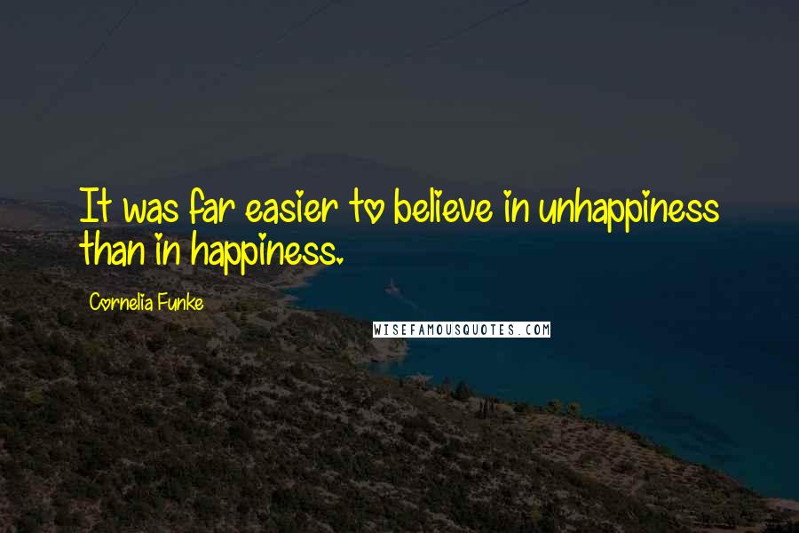 Cornelia Funke Quotes: It was far easier to believe in unhappiness than in happiness.