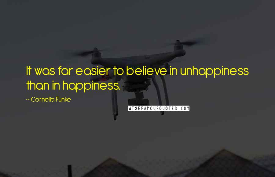 Cornelia Funke Quotes: It was far easier to believe in unhappiness than in happiness.