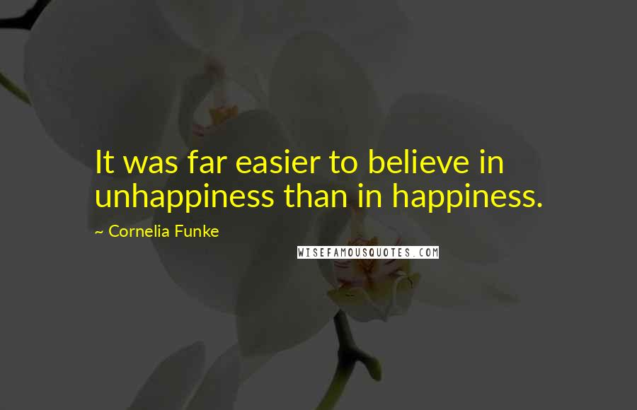 Cornelia Funke Quotes: It was far easier to believe in unhappiness than in happiness.