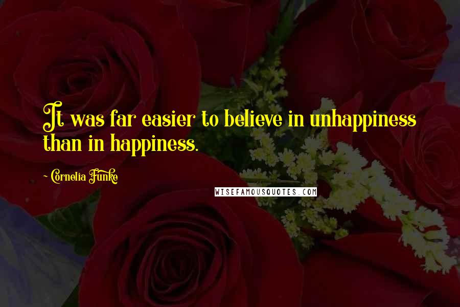 Cornelia Funke Quotes: It was far easier to believe in unhappiness than in happiness.