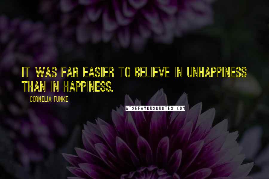 Cornelia Funke Quotes: It was far easier to believe in unhappiness than in happiness.