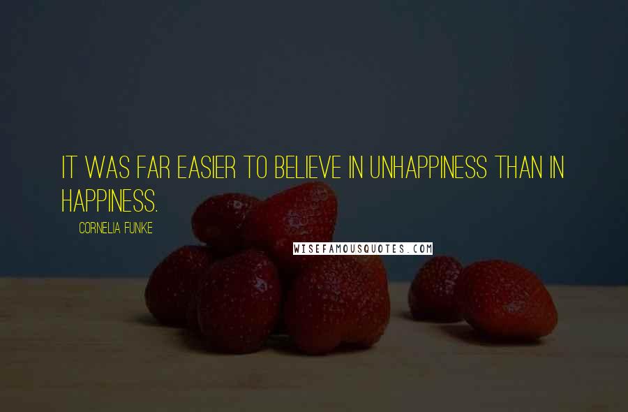 Cornelia Funke Quotes: It was far easier to believe in unhappiness than in happiness.