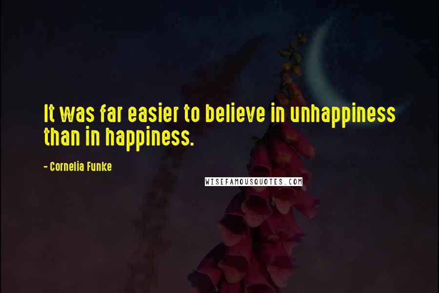 Cornelia Funke Quotes: It was far easier to believe in unhappiness than in happiness.