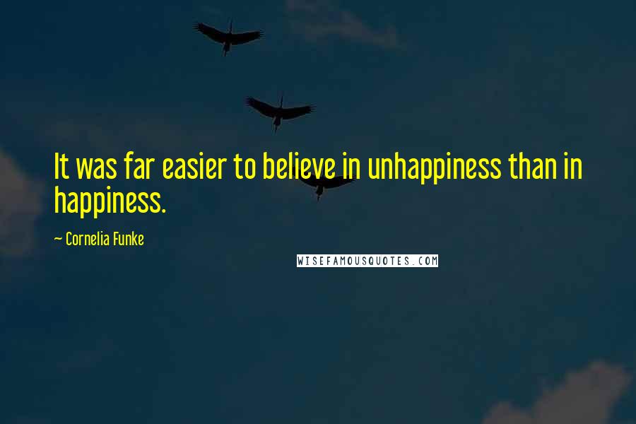 Cornelia Funke Quotes: It was far easier to believe in unhappiness than in happiness.