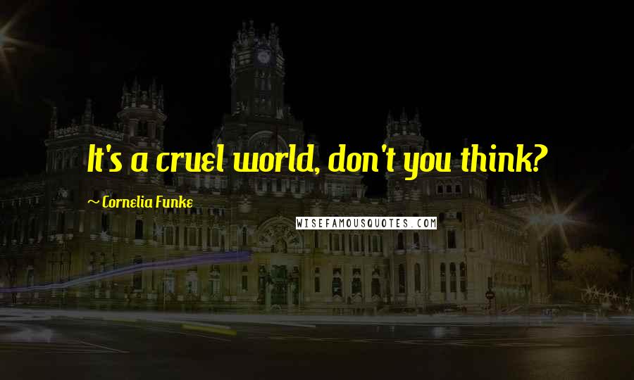 Cornelia Funke Quotes: It's a cruel world, don't you think?