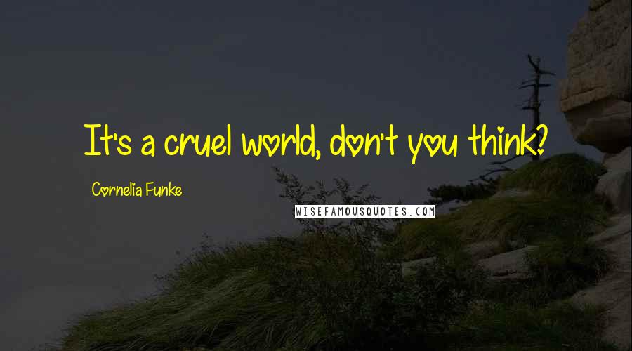 Cornelia Funke Quotes: It's a cruel world, don't you think?