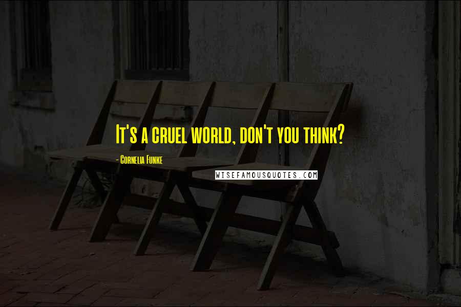 Cornelia Funke Quotes: It's a cruel world, don't you think?