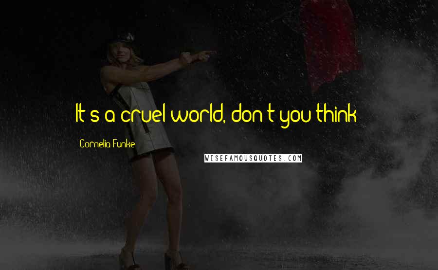 Cornelia Funke Quotes: It's a cruel world, don't you think?