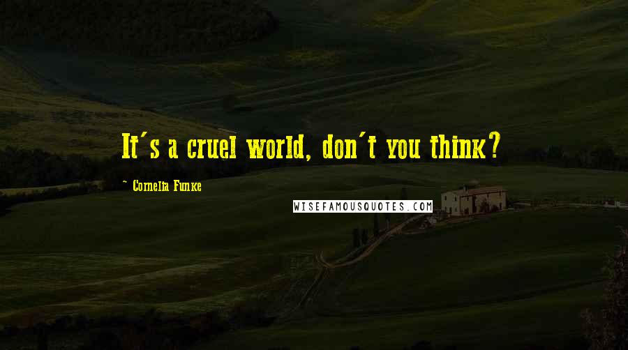 Cornelia Funke Quotes: It's a cruel world, don't you think?