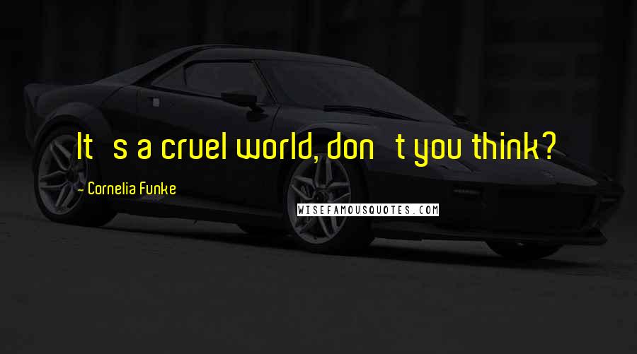 Cornelia Funke Quotes: It's a cruel world, don't you think?