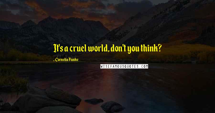 Cornelia Funke Quotes: It's a cruel world, don't you think?