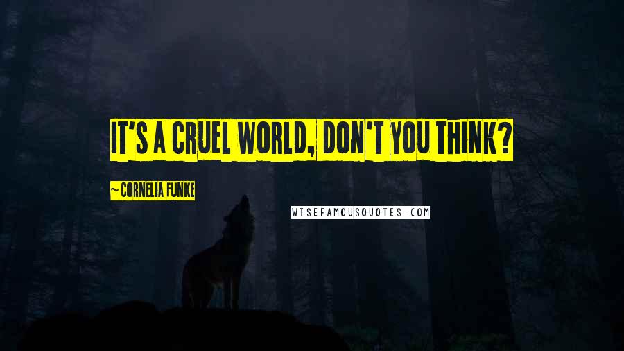 Cornelia Funke Quotes: It's a cruel world, don't you think?