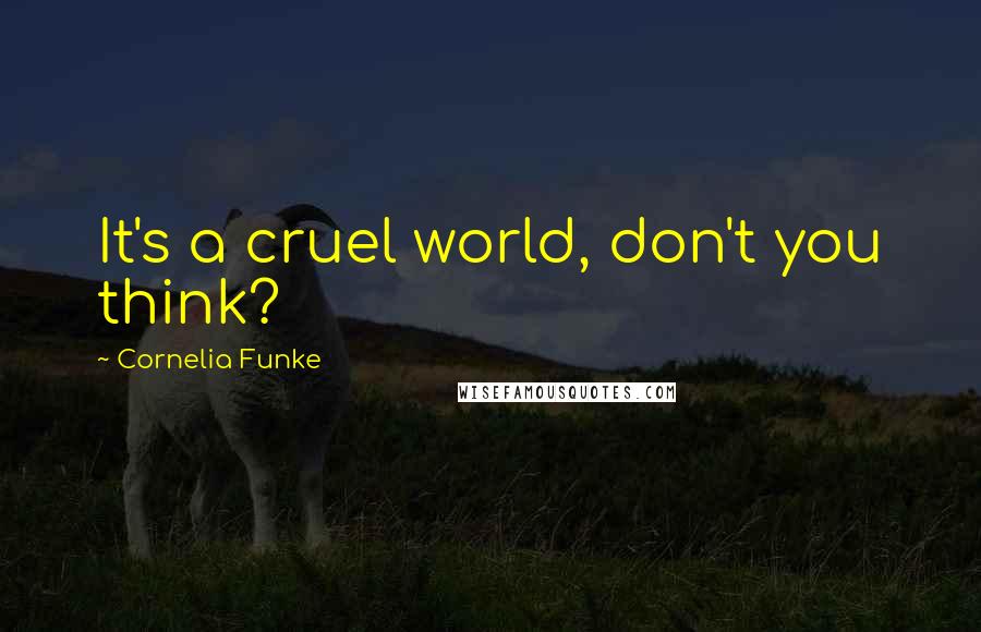 Cornelia Funke Quotes: It's a cruel world, don't you think?