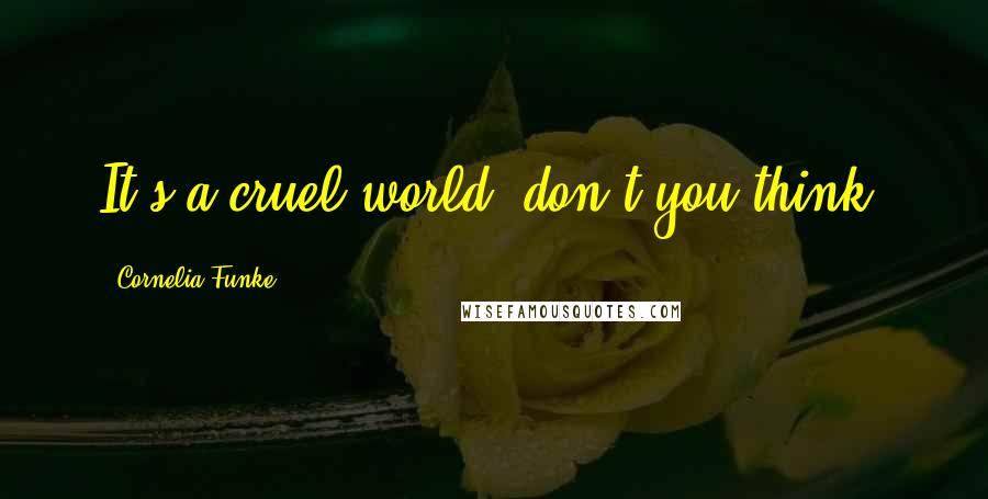 Cornelia Funke Quotes: It's a cruel world, don't you think?