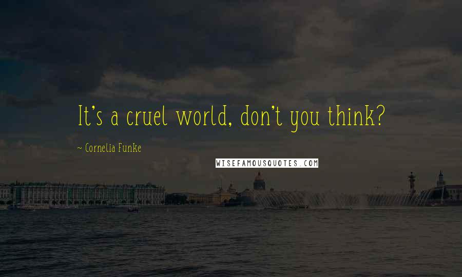 Cornelia Funke Quotes: It's a cruel world, don't you think?