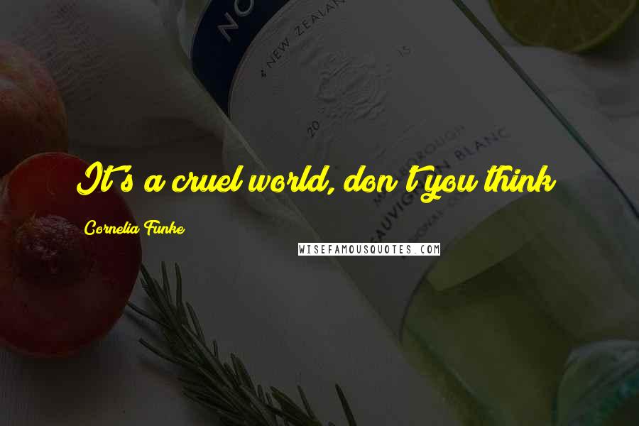 Cornelia Funke Quotes: It's a cruel world, don't you think?