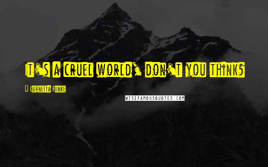 Cornelia Funke Quotes: It's a cruel world, don't you think?