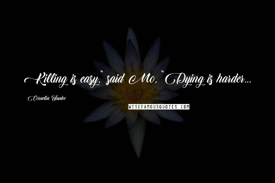Cornelia Funke Quotes: Killing is easy," said Mo, "Dying is harder...
