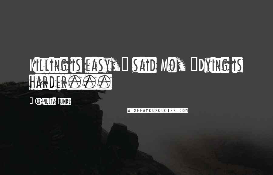 Cornelia Funke Quotes: Killing is easy," said Mo, "Dying is harder...