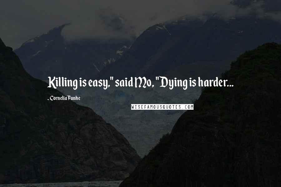 Cornelia Funke Quotes: Killing is easy," said Mo, "Dying is harder...