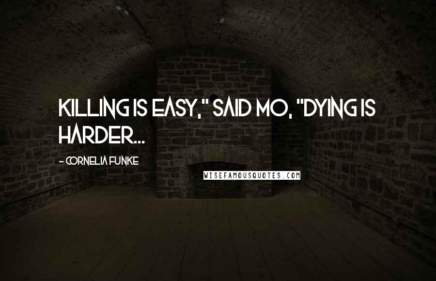 Cornelia Funke Quotes: Killing is easy," said Mo, "Dying is harder...