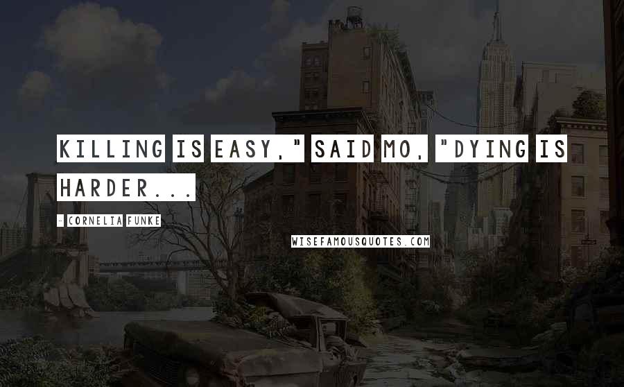 Cornelia Funke Quotes: Killing is easy," said Mo, "Dying is harder...