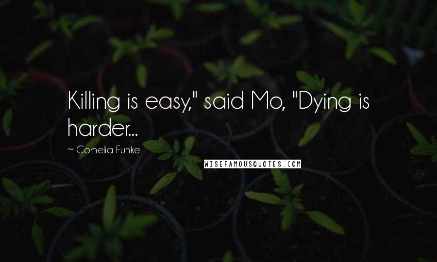 Cornelia Funke Quotes: Killing is easy," said Mo, "Dying is harder...
