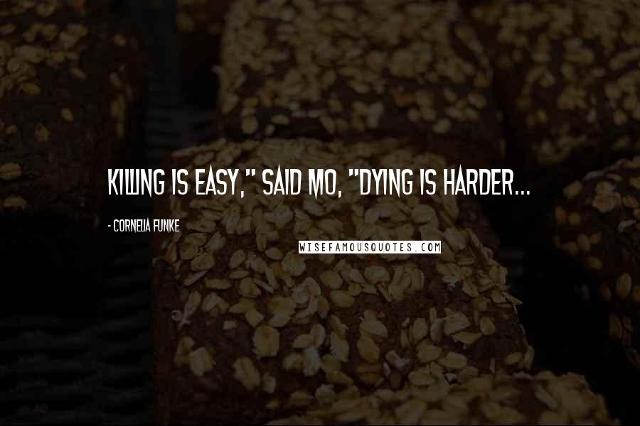 Cornelia Funke Quotes: Killing is easy," said Mo, "Dying is harder...