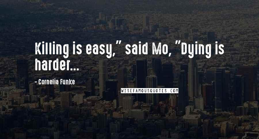 Cornelia Funke Quotes: Killing is easy," said Mo, "Dying is harder...