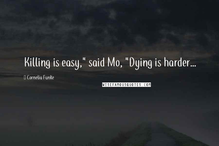Cornelia Funke Quotes: Killing is easy," said Mo, "Dying is harder...
